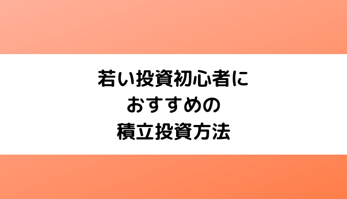 若い初心者におすすめの積立投資方法