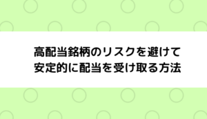 高配当銘柄のリスクを避けて安定的に配当を受け取る方法
