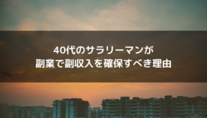 40代のサラリーマンは副業で副収入を確保すべき理由