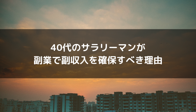 40代のサラリーマンが副業で副収入を確保すべき理由