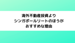 海外不動産投資より、シンガポールリートのほうがおすすめな理由