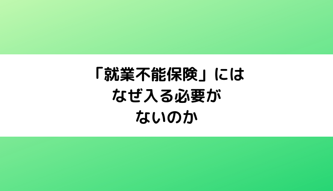 「就業不能保険」にはなぜ入る必要がないのか