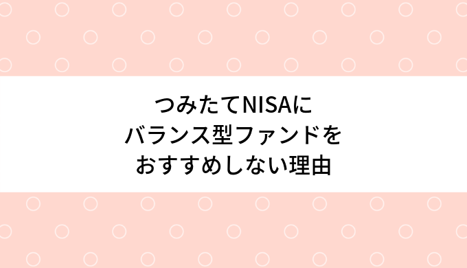 つみたてNISAにバランス型ファンドをおすすめしない理由