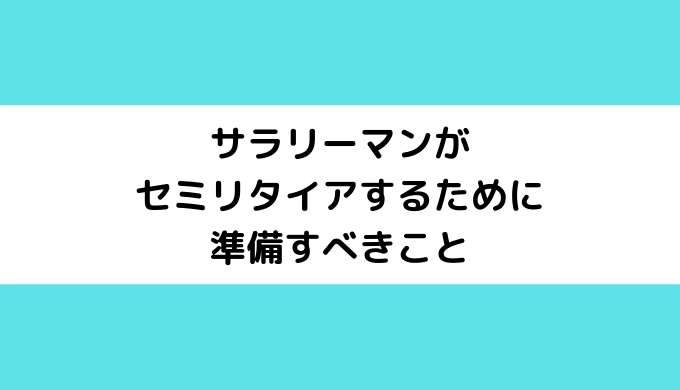 サラリーマンがセミリタイアするために準備すべきこと