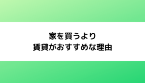 家を買うより賃貸がおすすめな理由【2023年】