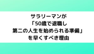 サラリーマンが「50歳で退職し第二の人生を始められる準備」を早くすべき理由