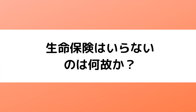 生命保険はいらないのは何故か？