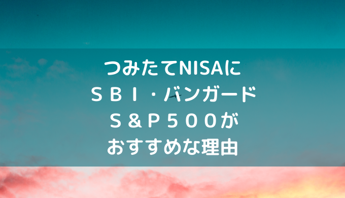 つみたてNISAに ＳＢＩ・バンガード Ｓ＆Ｐ５００が おすすめな理由