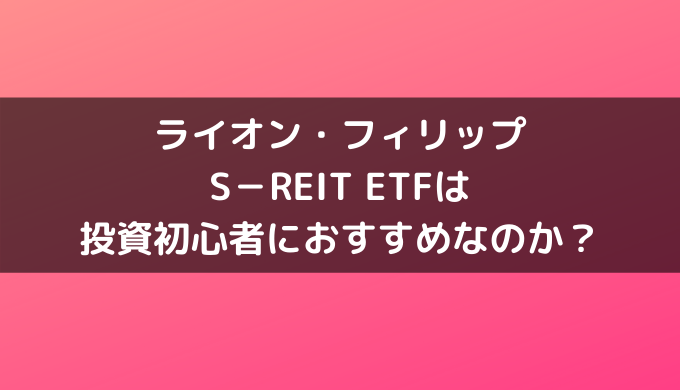 ライオン・フィリップ S－REIT ETFは 投資初心者におすすめなのか？