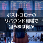 ポストコロナのリバウンド相場で狙う株は何か